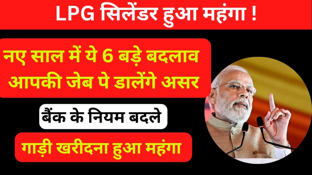 LPG सिलेंडर हुआ महंगा ! नए साल में ये 6 बड़े बदलाव आपकी जेब पे डालेंगे असर